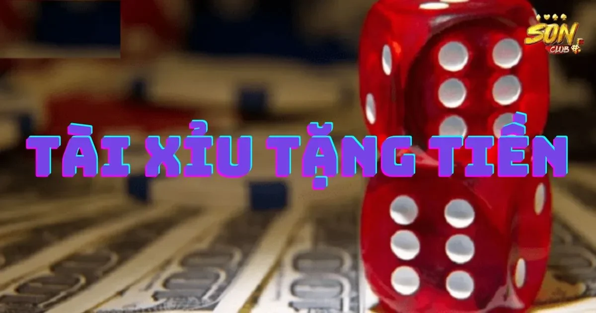 Tài xỉu tặng tiền là gì? Cách chơi tài xỉu tặng tiền