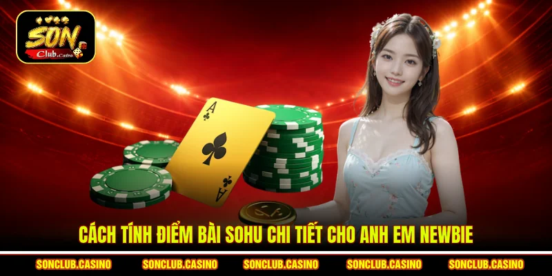 Cách Tính Điểm Bài Sohu - Bí Kíp Thắng Đậm Cho Bet Thủ 1 Cách tính điểm bài Sohu chi tiết cho anh em Newbie