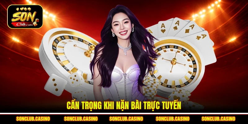 Kỹ thuật Nặn Bài Live Tại Sonclub - Bí Quyết Thắng Lớn 3 Cẩn trọng khi nặn bài trực tuyến