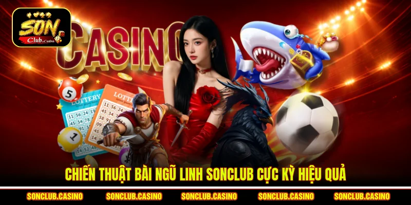 Chiến Thuật Bài Ngũ Linh Sonclub – Đẳng Cấp Sát Phạt Nhà Cái 1 Chiến thuật bài Ngũ linh Sonclub cực kỳ hiệu quả