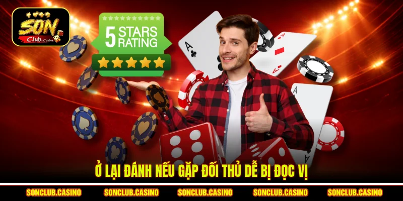 Ở lại đánh nếu gặp đối thủ dễ bị đọc vị