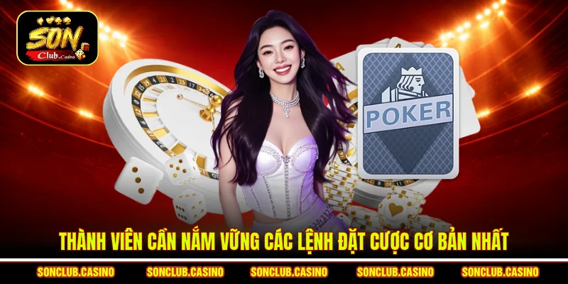 Thành viên cần nắm vững các lệnh đặt cược cơ bản nhất